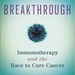 The Breakthrough: Immunotherapy and the Race to Cure Cancer