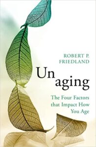 "Unaging: The Four Factors that Impact How You Age," by Robert P. Friedland, MD